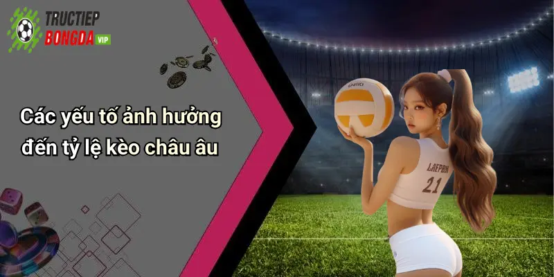 Các yếu tố ảnh hưởng đến tỷ lệ kèo châu âu