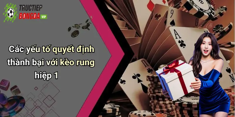 Các yếu tố quyết định thành bại với kèo rung hiệp 1