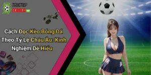 Cách đọc kèo bóng đá theo tỷ lệ châu Âu