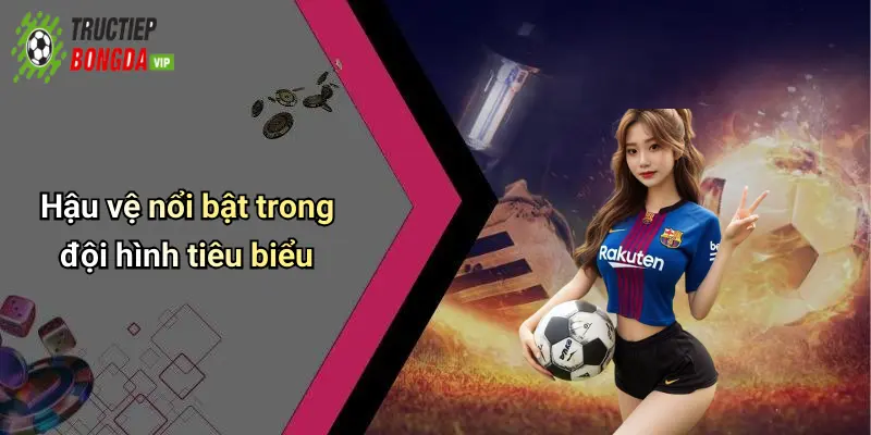 Hậu vệ nổi bật trong đội hình tiêu biểu