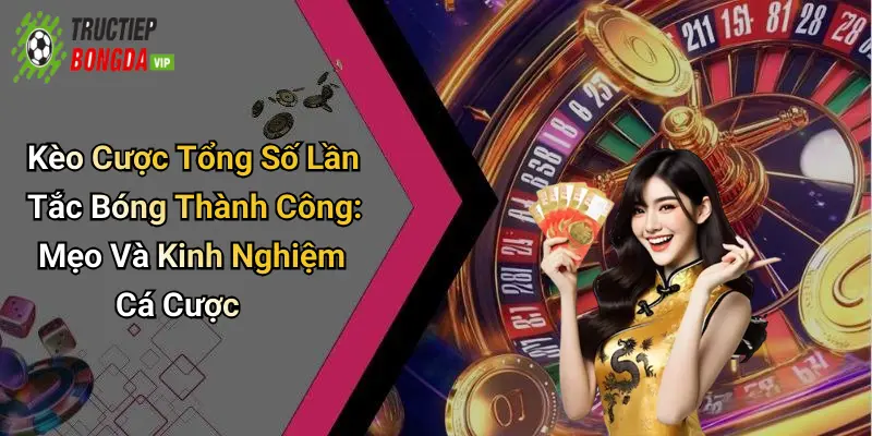 Kèo Cược Tổng Số Lần Tắc Bóng Thành Công