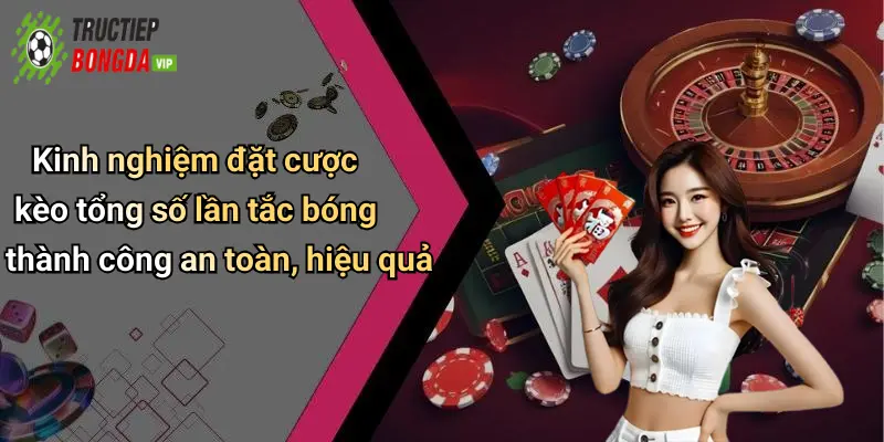 Kinh nghiệm đặt cược kèo tổng số lần tắc bóng thành công an toàn, hiệu quả