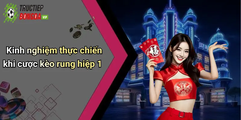 Kinh nghiệm thực chiến khi cược kèo rung hiệp 1