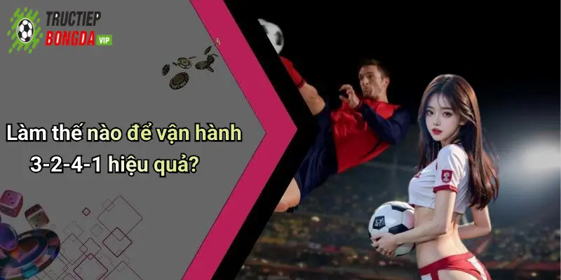 Làm thế nào để vận hành 3-2-4-1 hiệu quả?
