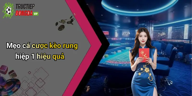 Mẹo cá cược kèo rung hiệp 1 hiệu quả