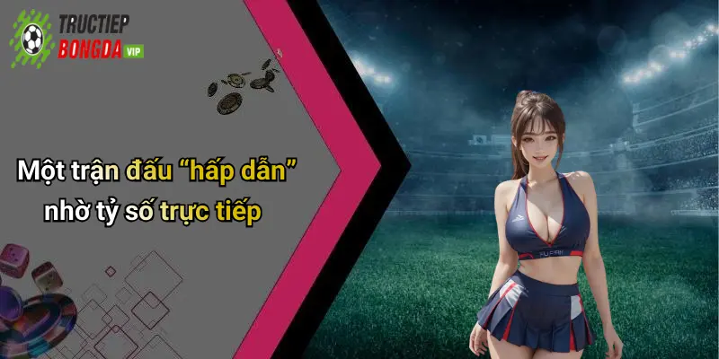 Một trận đấu “hấp dẫn” nhờ tỷ số trực tiếp