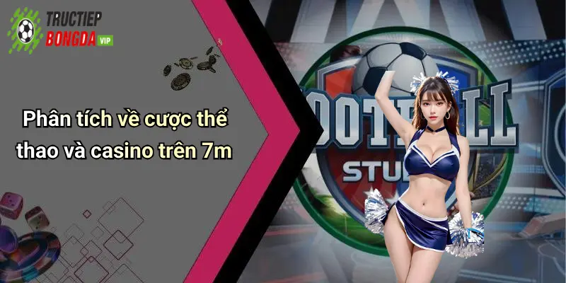 Phân tích về cược thể thao và casino trên 7m