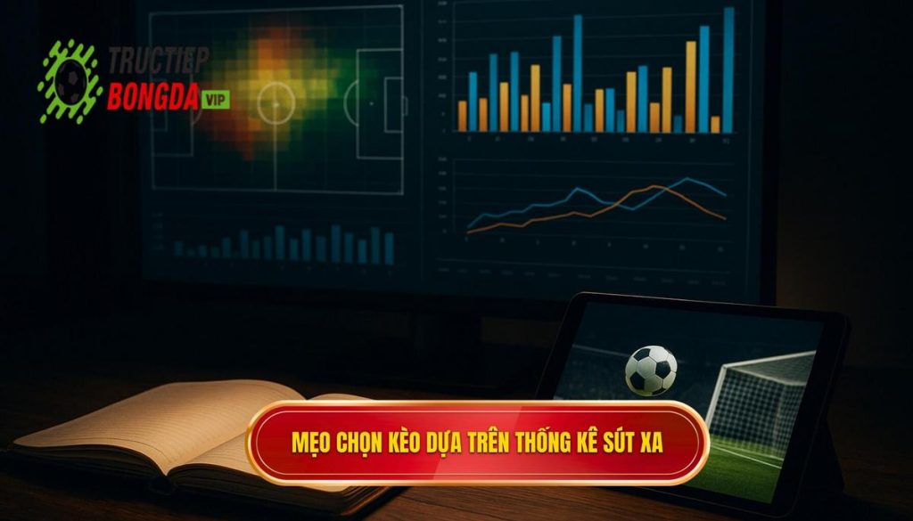 Mẹo chọn kèo dựa trên thống kê sút xa