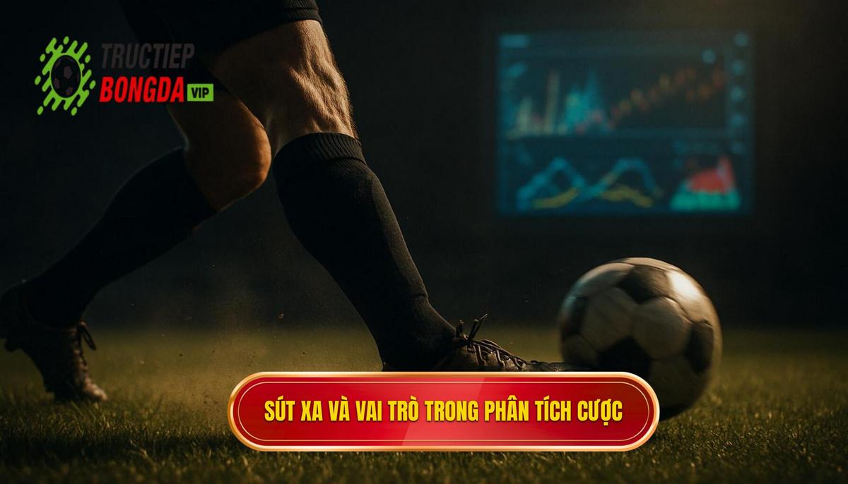 Sút Xa và Tầm Quan Trọng Trong Phân Tích Kèo Cược